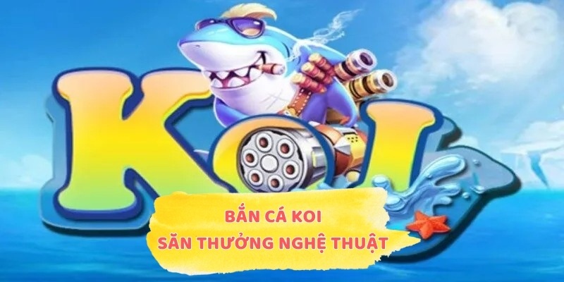 Bắn Cá KOI – Hành Trình Săn Thưởng Nghệ Thuật Đỉnh Cao