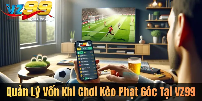 Quản Lý Vốn Khi Chơi Kèo Phạt Góc Tại VZ99